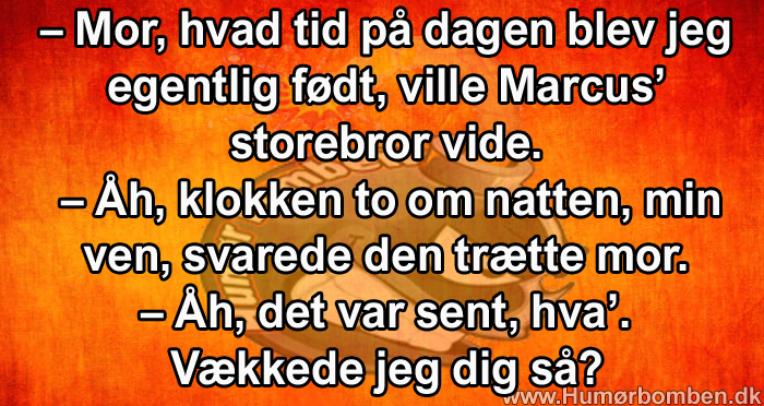 Mor, hvad tid på dagen blev jeg egentlig født