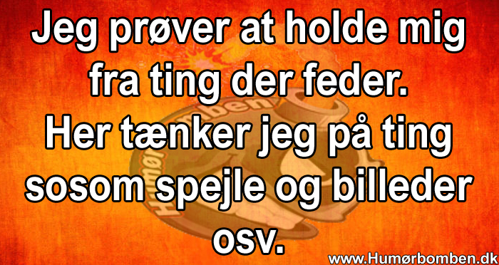 Jeg prøver at holde mig fra ting der feder