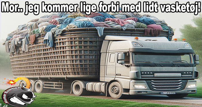 Mor.. Jeg kommer lige forbi med lidt vasketøj